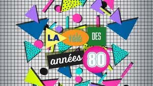 La Télé des années 80 : Les Dix Ans qui ont tout changé