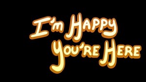 I'm Happy You're Here