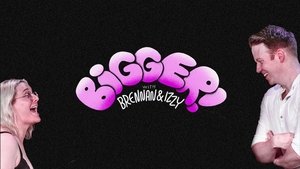 Bigger! With Brennan and Izzy